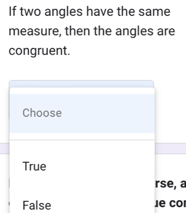 If two angles have the same
measure, then the angles are
congruent.
Choose
True
rse, a
False Je col