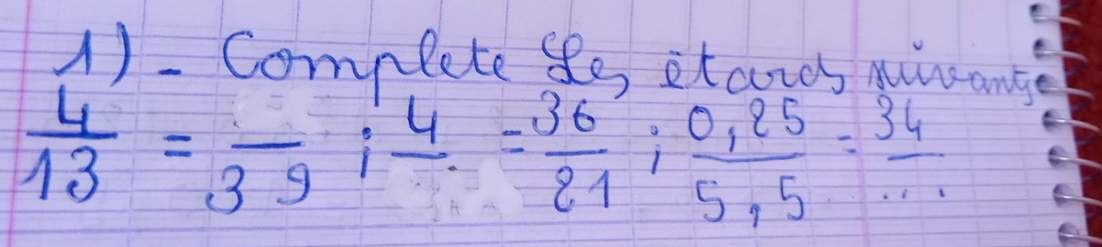 Complete So itcords mincans
 4/13 =frac 39; frac 4= 36/21 ;  (0.25)/5.5 =frac 36