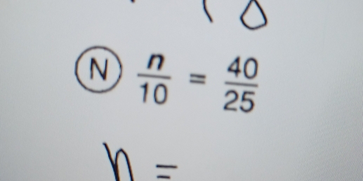  n/10 = 40/25 
h=