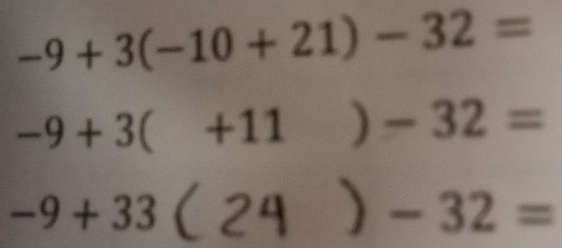 -9+3(-10+21)-32=
-9+3 C +1 1 )-32=
-9+33
-32=