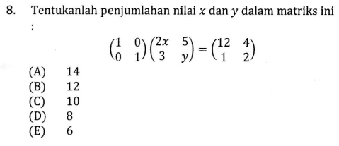 Tentukanlah penjumlahan nilai x dan y dalam matriks ini
beginpmatrix 1&0 0&1endpmatrix beginpmatrix 2x&5 3&yendpmatrix =beginpmatrix 12&4 1&2endpmatrix
(A) 14
(B) 12
(C) 10
(D) 8
(E) 6