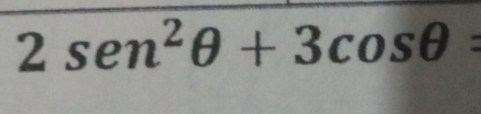 2sen^2θ +3cos θ =