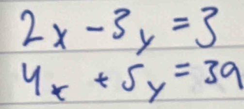 2x-3y=3
4x+5y=39