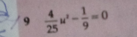 9  4/25 u^2- 1/9 =0