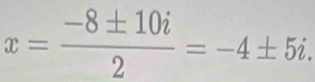 x= (-8± 10i)/2 =-4± 5i.