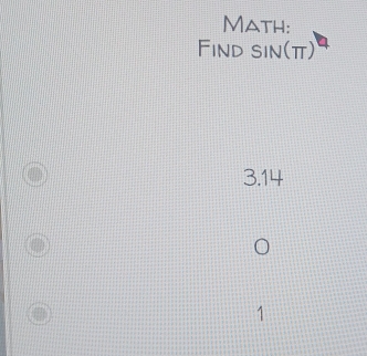 Math:
Find sin(π)
3.14
1