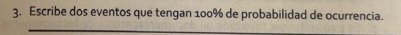 Escribe dos eventos que tengan 100% de probabilidad de ocurrencia.