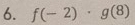 f(-2)· g(8)