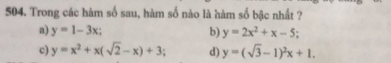 Trong các hàm số sau, hàm số nào là hàm số bậc nhất ?
a) y=1-3x; b) y=2x^2+x-5;
c) y=x^2+x(sqrt(2)-x)+3; d) y=(sqrt(3)-1)^2x+1.