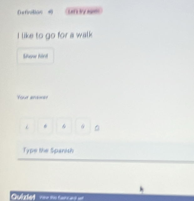 Definition 4 ( Let'i try easin 
I like to go for a walk 
Show hin! 
Your anener 
6 
Type the Spanish 
Quizlet vew this Garard set