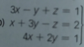 )) .beginarrayr 3x-y+z=1 x+3y-z=2 4x+2y=1endarray