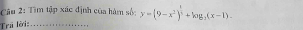 Tìm tập xác định của hàm số: y=(9-x^2)^ 1/3 +log _2(x-1). 
Trã lời:_