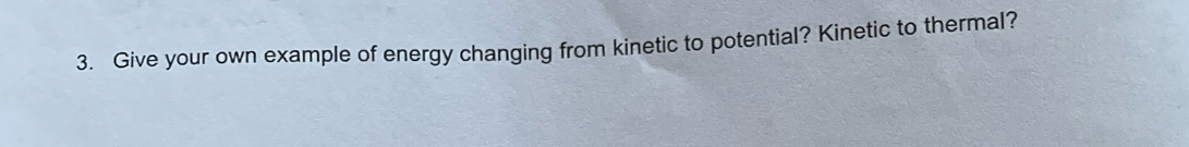 Solved: Give your own example of energy changing from kinetic to ...
