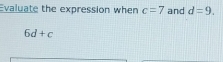 Evaluate the expression when c=7 and d=9.
6d+c