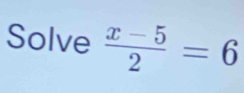 Solve  (x-5)/2 =6