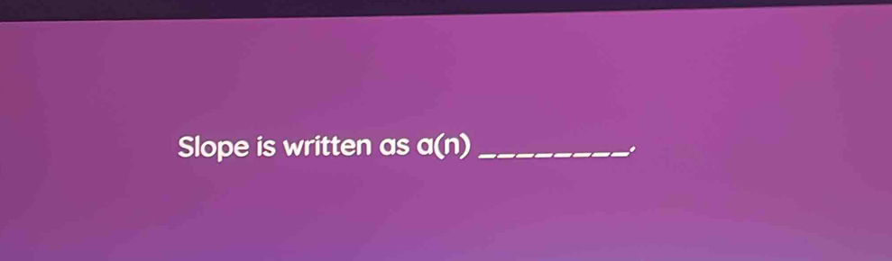 Slope is written as a(n) _ 
..