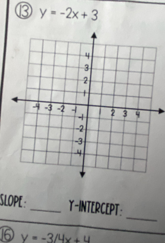 ⑬ y=-2x+3
_
SLOPE: _Y-INTERCEPT:
⑯ y=-3/4x+4