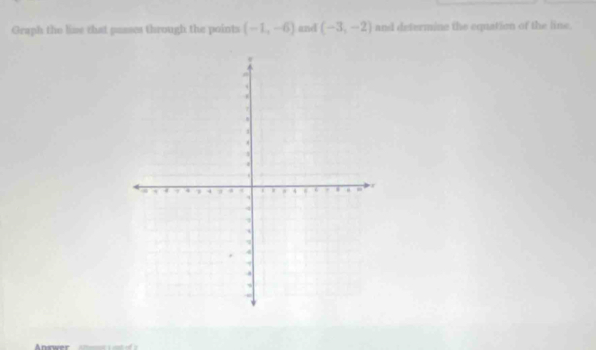 Graph the lise that passes through the points (-1,-6) and (-3,-2) and determine the equation of the line.