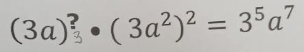 (3a)² • ( 3a²)² = 3⁵a⁷