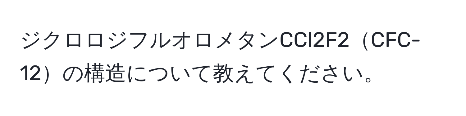 ジクロロジフルオロメタンCCl2F2CFC-12の構造について教えてください。