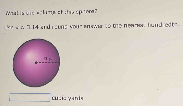 What is the volume of this sphere? 
Use π approx 3.14 and round your answer to the nearest hundredth.
^ cubic yards