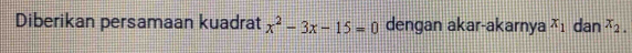 Diberikan persamaan kuadrat x^2-3x-15=0 dengan akar-akarnya x_1 dan x_2.