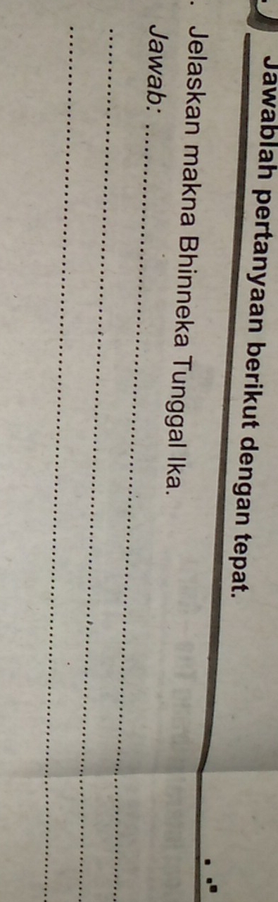 Jawablah pertanyaan berikut dengan tepat. 
Jelaskan makna Bhinneka Tunggal Ika. 
Jawab:_ 
_ 
_