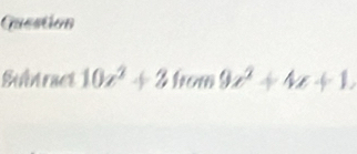 Gaestion 
Subtract 10z^2+2 how 9x^2+4x+1.