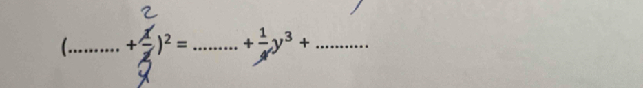 + 1/3 )^2= _ + 1/4 y^3+ _ 