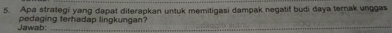 Apa strategi yang dapat diterapkan untuk memitigasi dampak negatif budi daya ternak unggas 
pedaging terhadap lingkungan? 
Jawab:_