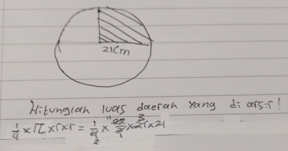 Hitungian luas doeran rang diars:?
 1/4 * π * r* r= 1/4 *  22/7 *  21/3 