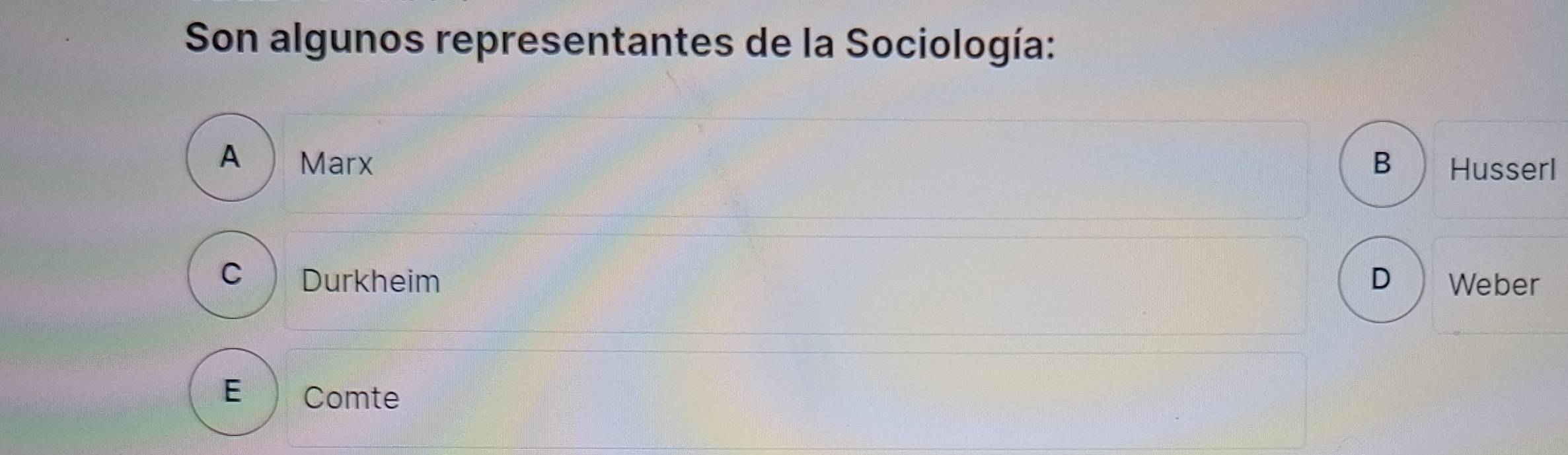 Son algunos representantes de la Sociología:
A Marx B HusserI
C Durkheim D Weber
E Comte