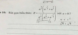 10: Rút gọn biểu thức: B=frac a^(frac 5)3(a^(-frac 1)3+a^(frac 2)3)a^(frac 1)3(a^(frac 1)4+a^(-frac 1)4) với a>0 ? 
_ 
_ 
_ 
_