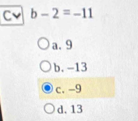 b-2=-11
a. 9
b. -13
c. -9
d. 13