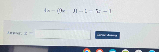 4x-(9x+9)+1=5x-1
Answer: x=□ Submit Answer