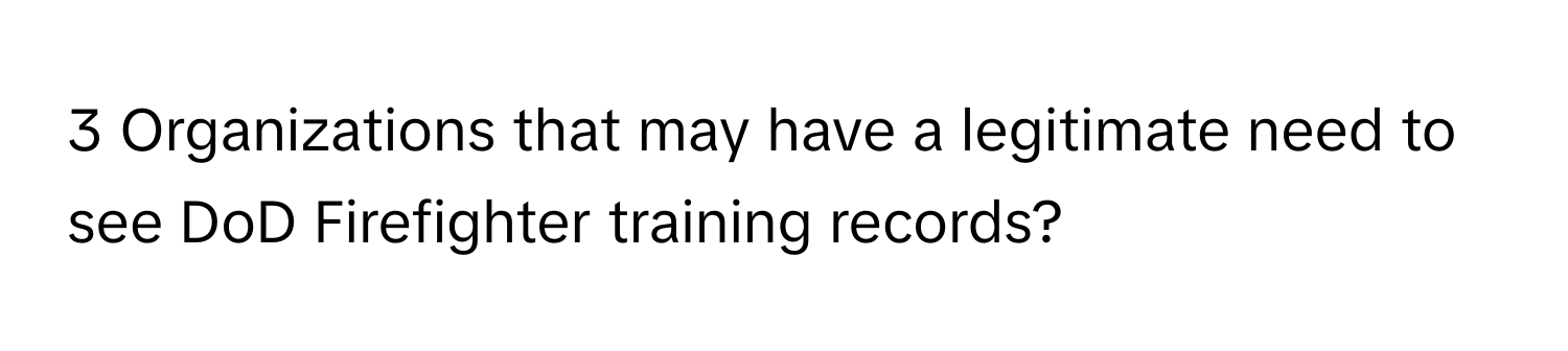 Organizations that may have a legitimate need to see DoD Firefighter training records?