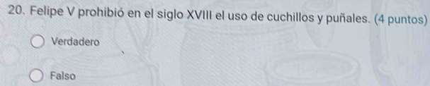 Felipe V prohibió en el siglo XVIII el uso de cuchillos y puñales. (4 puntos)
Verdadero
Falso