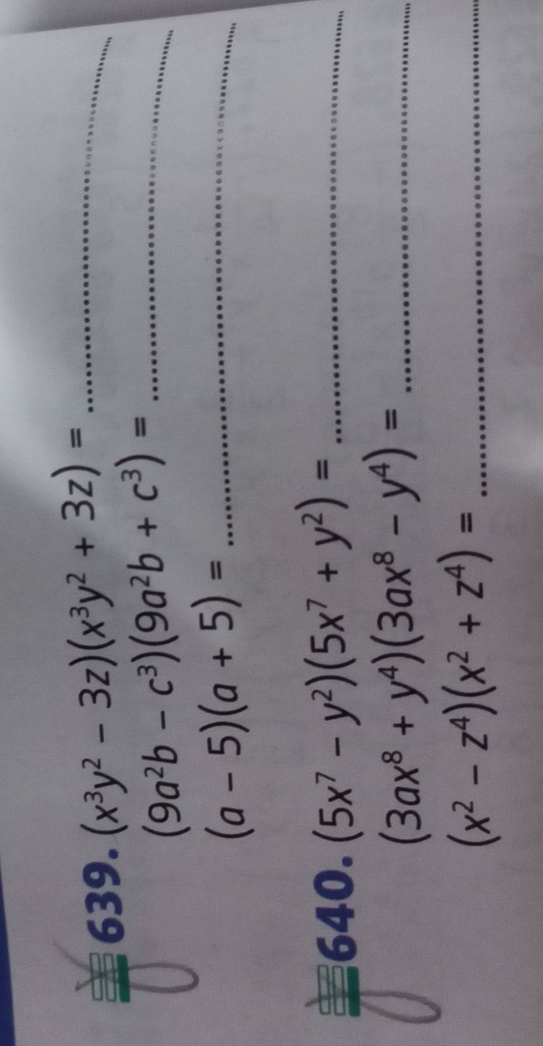 (x^3y^2-3z)(x^3y^2+3z)= _ 
_ (9a^2b-c^3)(9a^2b+c^3)=
_ (a-5)(a+5)=
640. (5x^7-y^2)(5x^7+y^2)= _
(3ax^8+y^4)(3ax^8-y^4)= _
(x^2-z^4)(x^2+z^4)= _