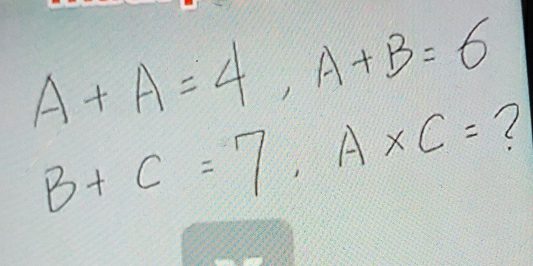 A+A=4, A+B=6 ?
B+C=7, A* C=