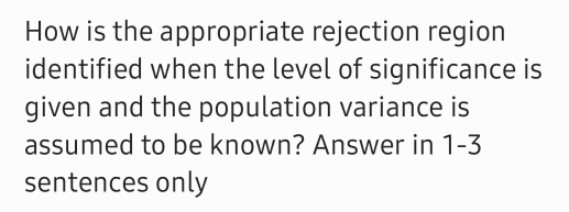 How is the appropriate rejection region 
identified when the level of significance is 
given and the population variance is 
assumed to be known? Answer in overline  1 -3 
sentences only