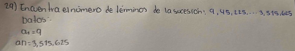 Encventraelnomero de terminos de la socesion: a, us, 225. . . . 3, 515. 625
batos
a_1=9
an=3,515,625