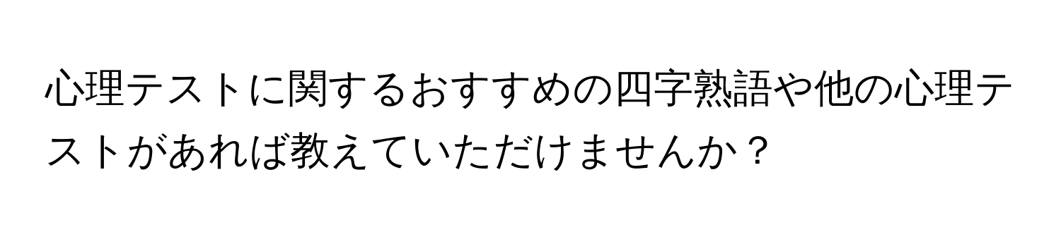 心理テストに関するおすすめの四字熟語や他の心理テストがあれば教えていただけませんか？