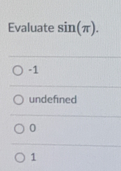 Evaluate sin(π)..
-1
undefined
0
1