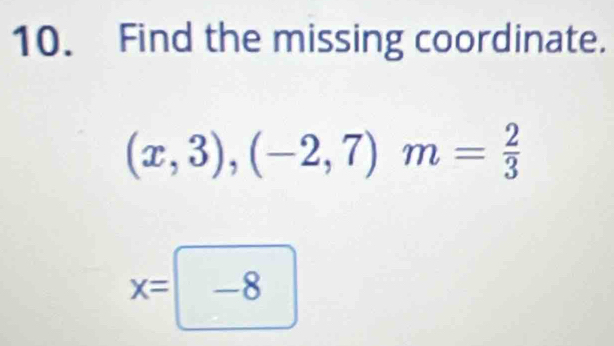 Find the missing coordinate.
(x,3),(-2,7)m= 2/3 
x= -8