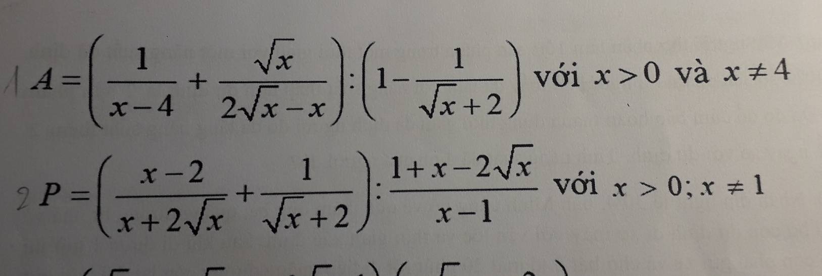 A=( 1/x-4 + sqrt(x)/2sqrt(x)-x ):(1- 1/sqrt(x)+2 ) với x>0 và x!= 4
P=( (x-2)/x+2sqrt(x) + 1/sqrt(x)+2 ): (1+x-2sqrt(x))/x-1  với x>0; x!= 1