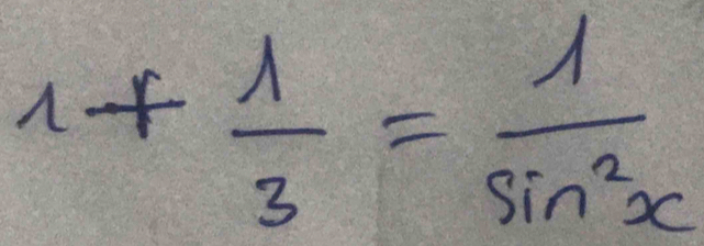 1+ 1/3 = 1/sin^2x 