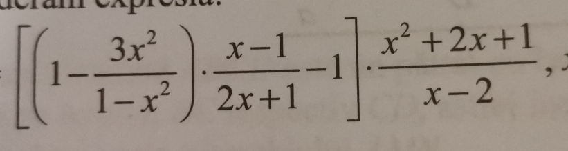 [(1- 3x^2/1-x^2 )·  (x-1)/2x+1 -1]·  (x^2+2x+1)/x-2 ,