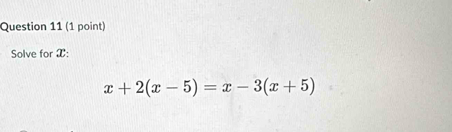 Solve for X :
x+2(x-5)=x-3(x+5)