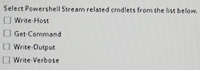 Select Powershell Stream related crdlets from the list below.
Write-Host
Get Command
Write Output
Write-Verbose