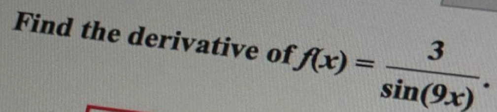 Find the derivative of f(x)= 3/sin (9x) .